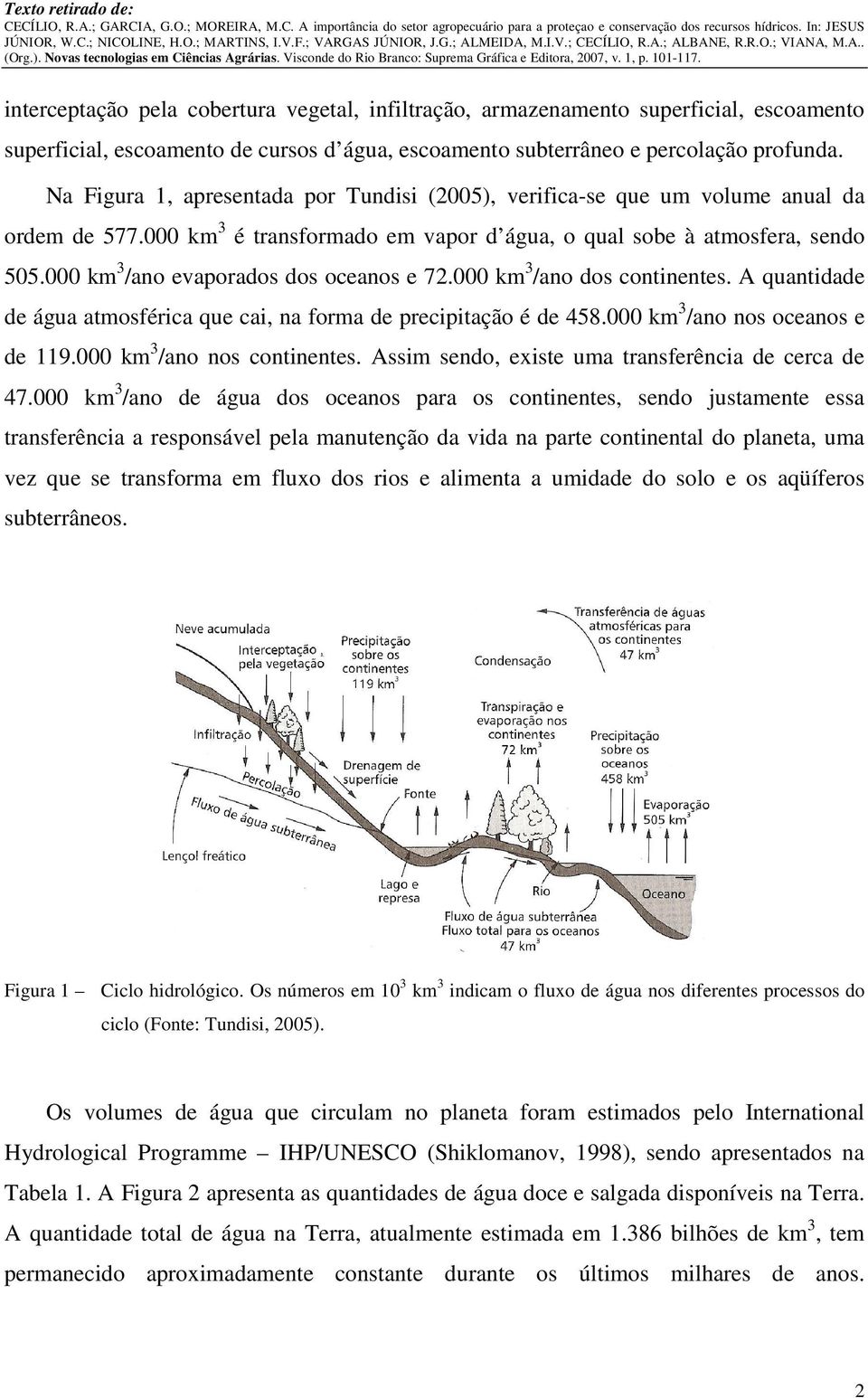 000 km 3 /ano evaporados dos oceanos e 72.000 km 3 /ano dos continentes. A quantidade de água atmosférica que cai, na forma de precipitação é de 458.000 km 3 /ano nos oceanos e de 119.