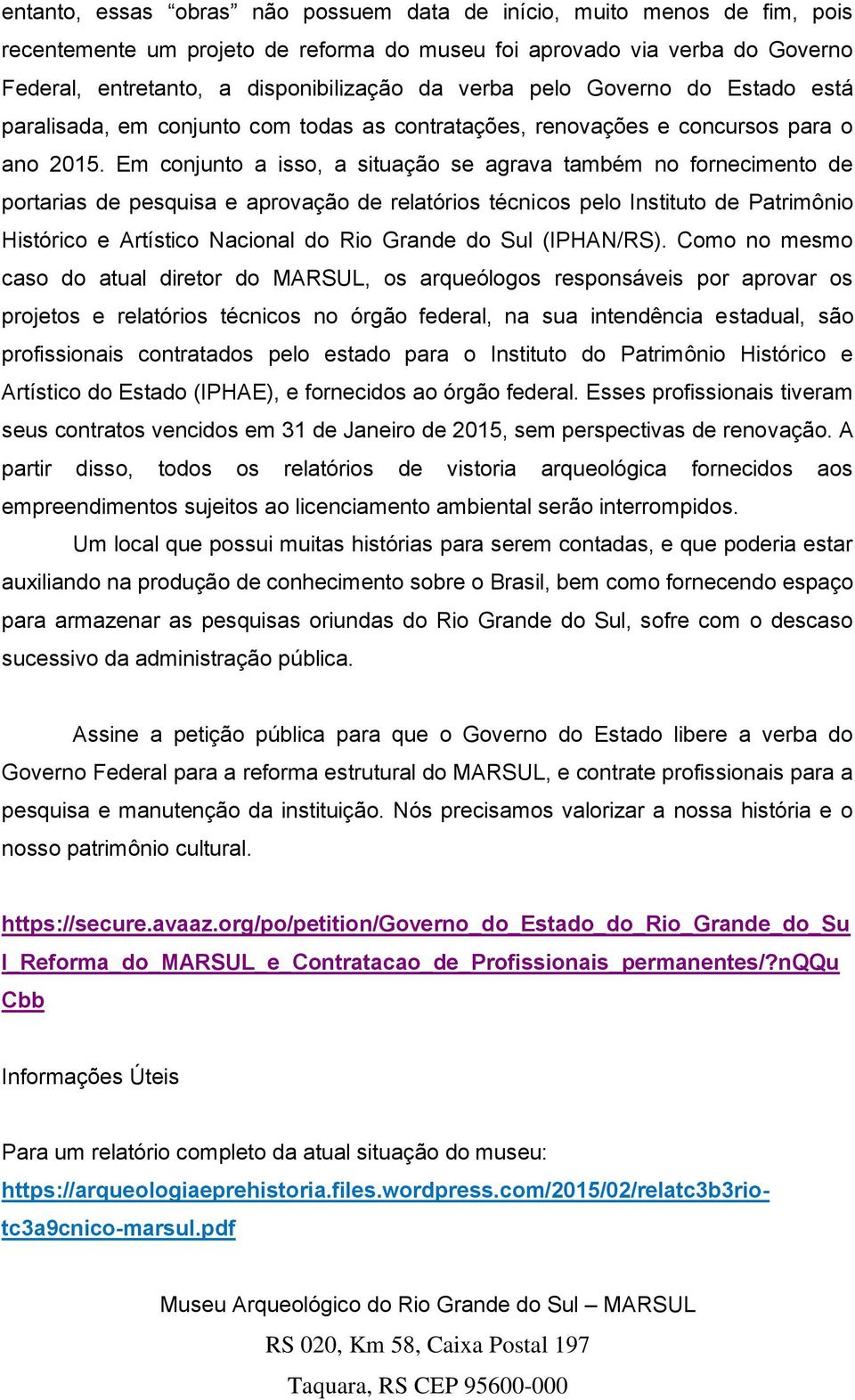 Em conjunto a isso, a situação se agrava também no fornecimento de portarias de pesquisa e aprovação de relatórios técnicos pelo Instituto de Patrimônio Histórico e Artístico Nacional do Rio Grande