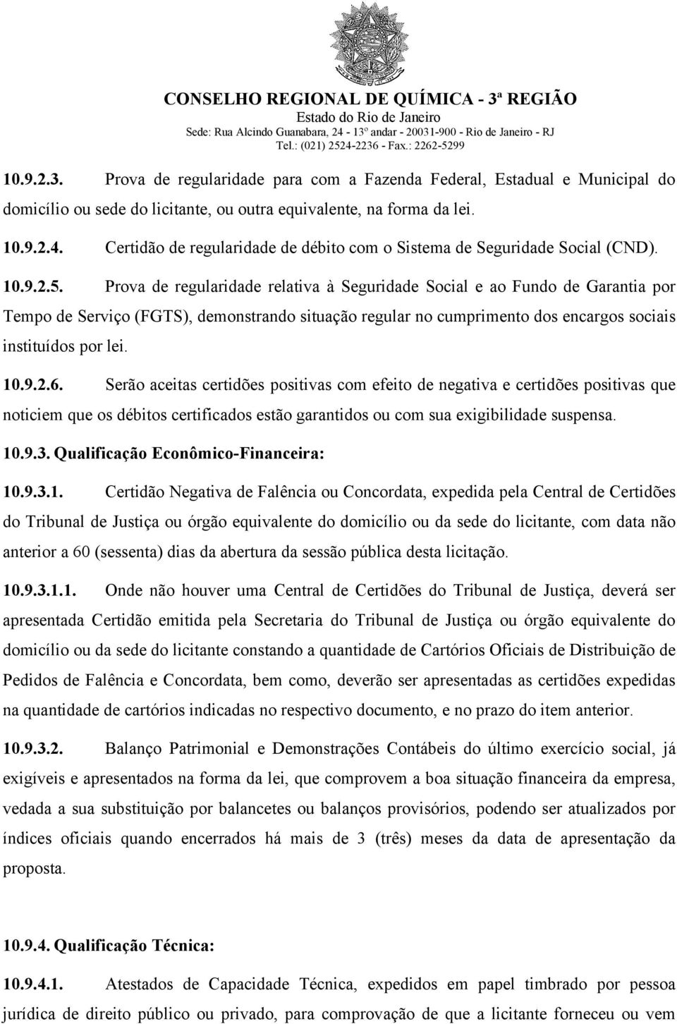 Prova de regularidade relativa à Seguridade Social e ao Fundo de Garantia por Tempo de Serviço (FGTS), demonstrando situação regular no cumprimento dos encargos sociais instituídos por lei. 10.9.2.6.