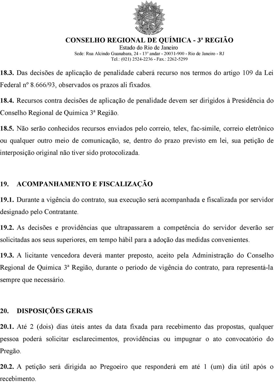 Não serão conhecidos recursos enviados pelo correio, telex, fac-símile, correio eletrônico ou qualquer outro meio de comunicação, se, dentro do prazo previsto em lei, sua petição de interposição