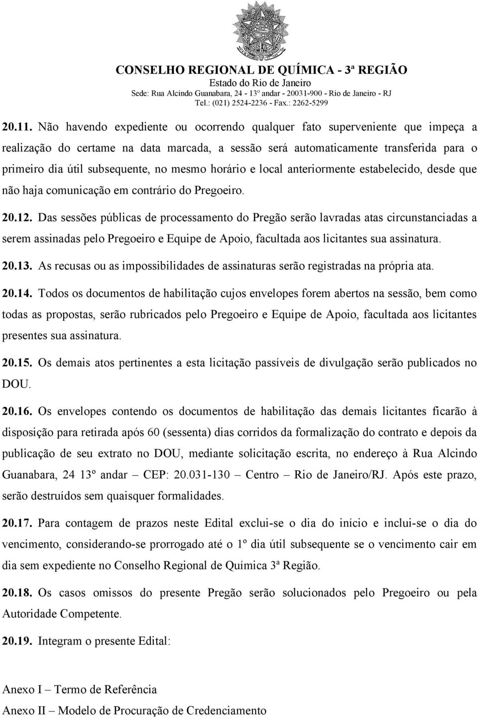 mesmo horário e local anteriormente estabelecido, desde que não haja comunicação em contrário do Pregoeiro. 20.12.