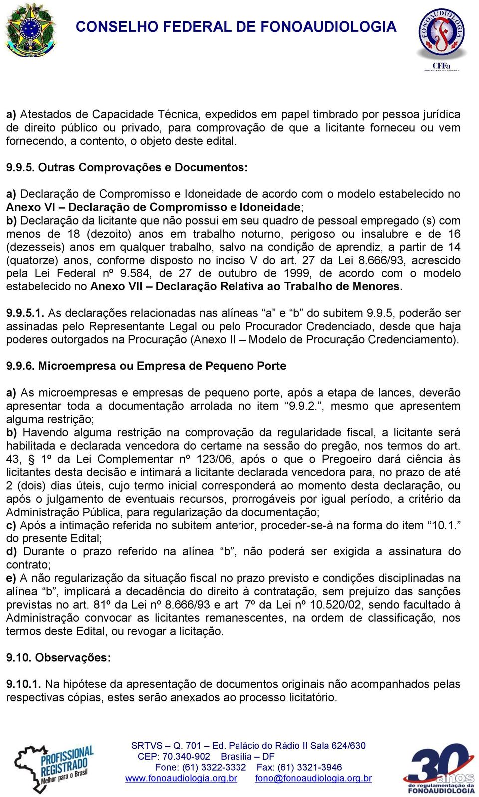 Outras Comprovações e Documentos: a) Declaração de Compromisso e Idoneidade de acordo com o modelo estabelecido no Anexo VI Declaração de Compromisso e Idoneidade; b) Declaração da licitante que não