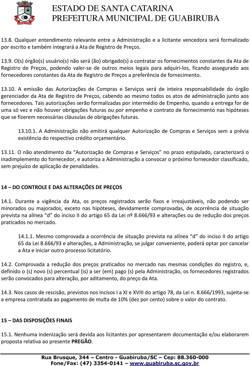 aos fornecedores constantes da Ata de Registro de Preços a preferência de fornecimento. 13.10.