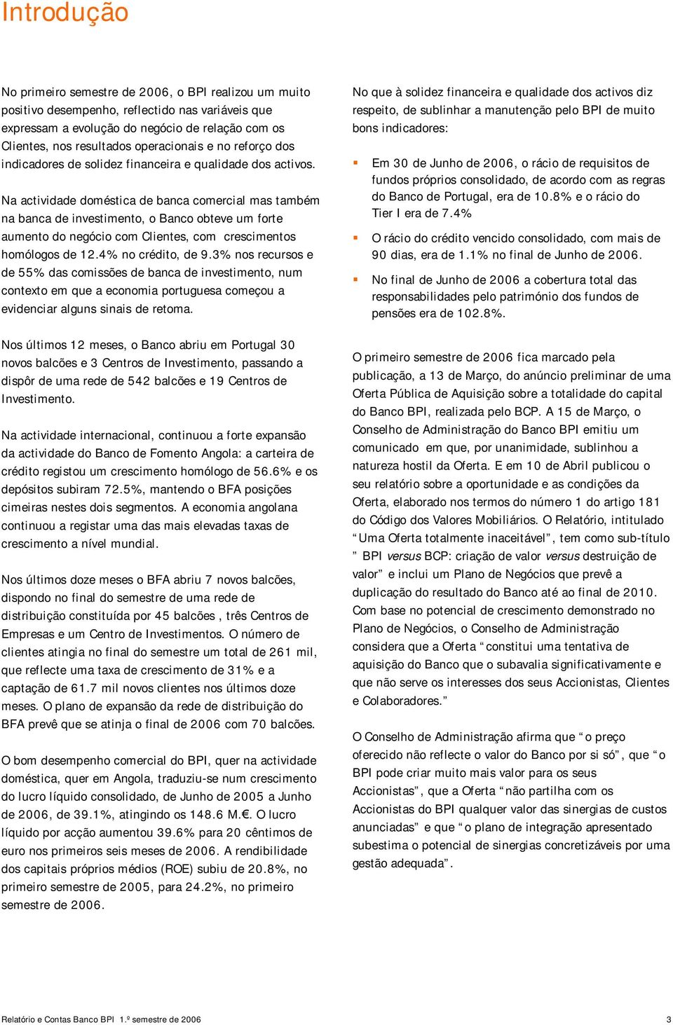 Na actividade doméstica de banca comercial mas também na banca de investimento, o Banco obteve um forte aumento do negócio com Clientes, com crescimentos homólogos de 12.4% no crédito, de 9.