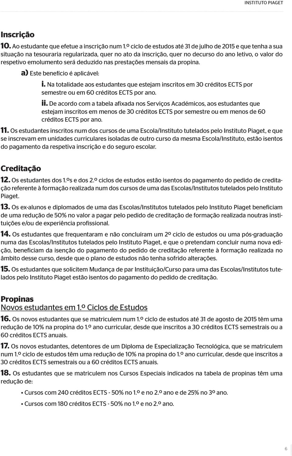 deduzido nas prestações mensais da propina. a) Este benefício é aplicável: i. Na totalidade aos estudantes que estejam inscritos em 30 créditos ECTS por semestre ou em 60 créditos ECTS por ano. ii.