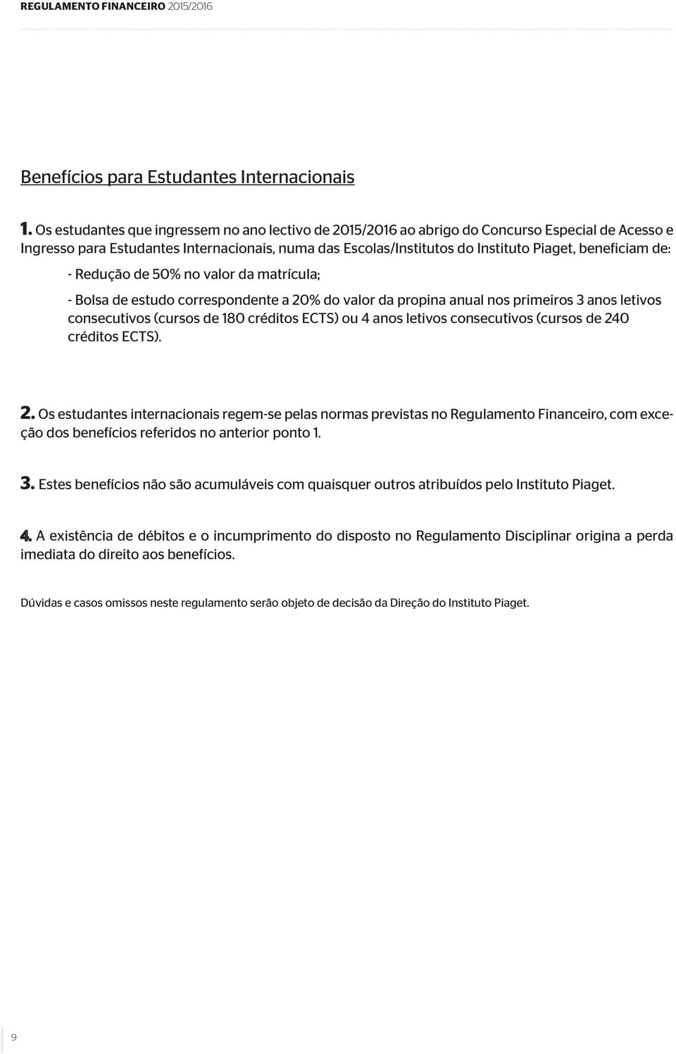 de: - Redução de 50% no valor da matrícula; - Bolsa de estudo correspondente a 20% do valor da propina anual nos primeiros 3 anos letivos consecutivos (cursos de 180 créditos ECTS) ou 4 anos letivos