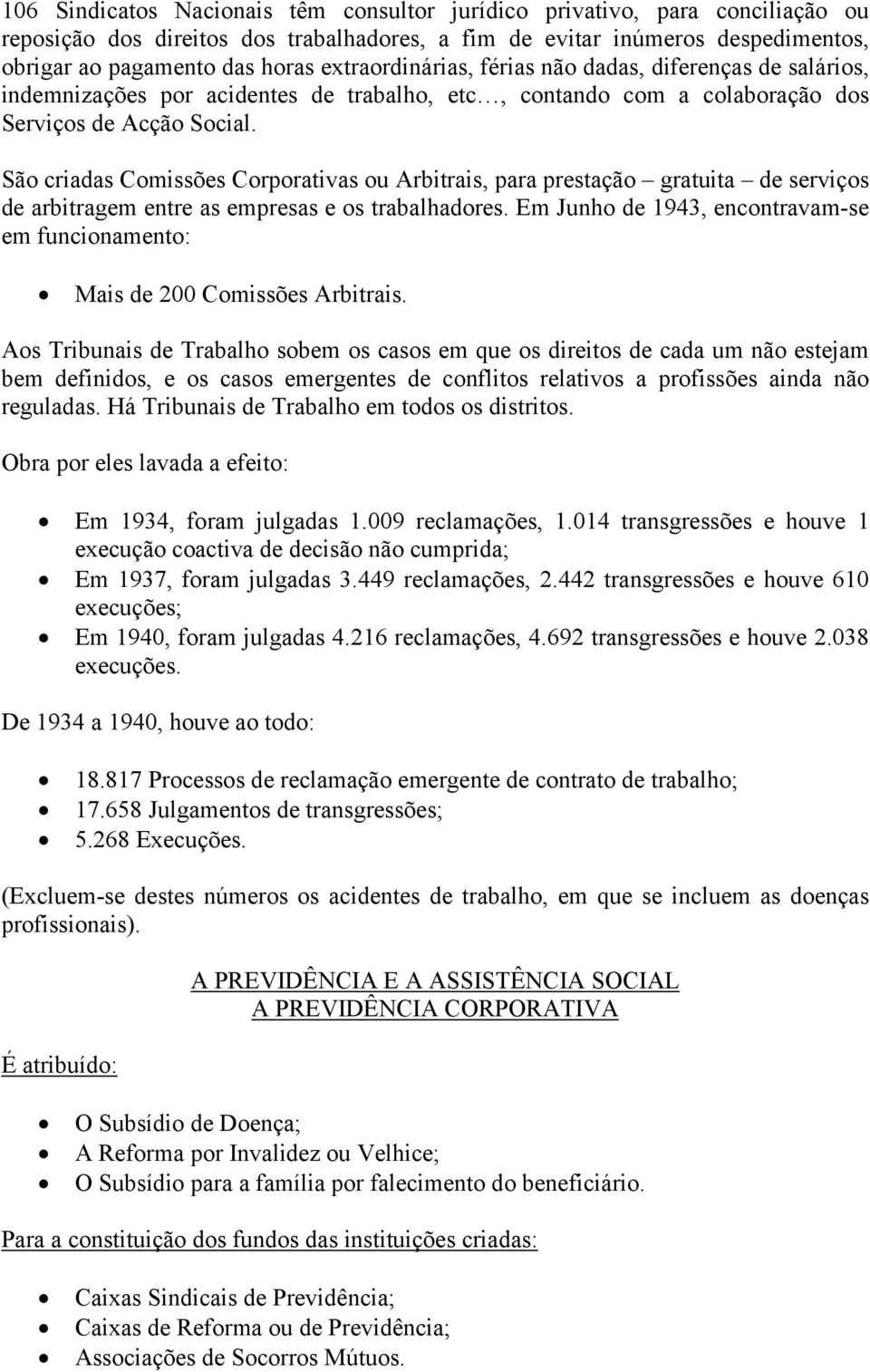 São criadas Comissões Corporativas ou Arbitrais, para prestação gratuita de serviços de arbitragem entre as empresas e os trabalhadores.