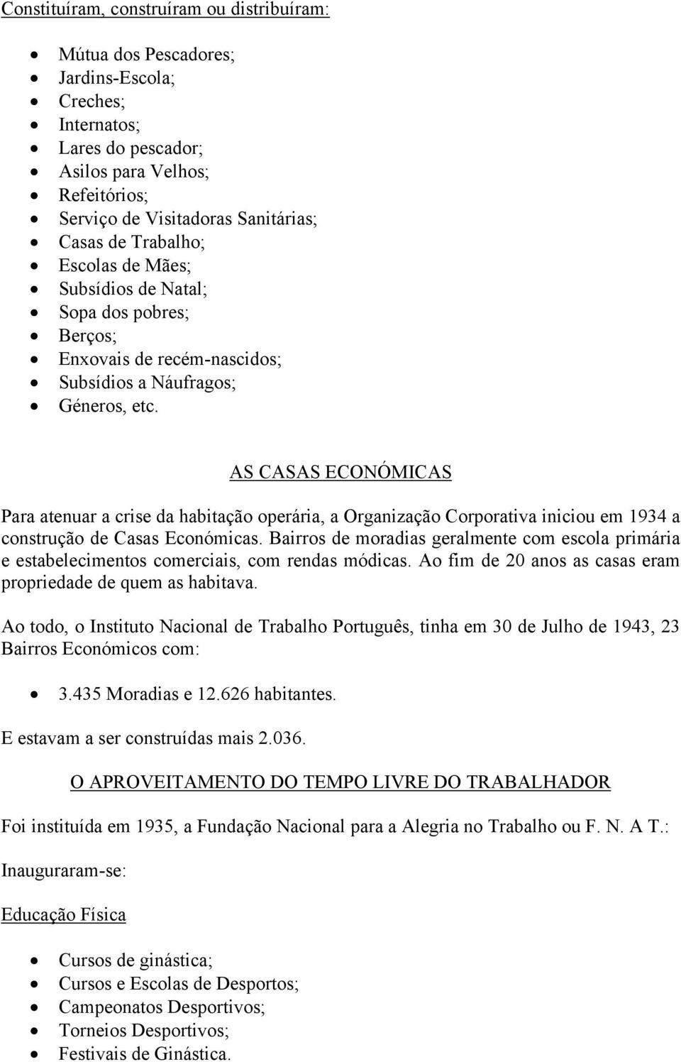 AS CASAS ECONÓMICAS Para atenuar a crise da habitação operária, a Organização Corporativa iniciou em 1934 a construção de Casas Económicas.