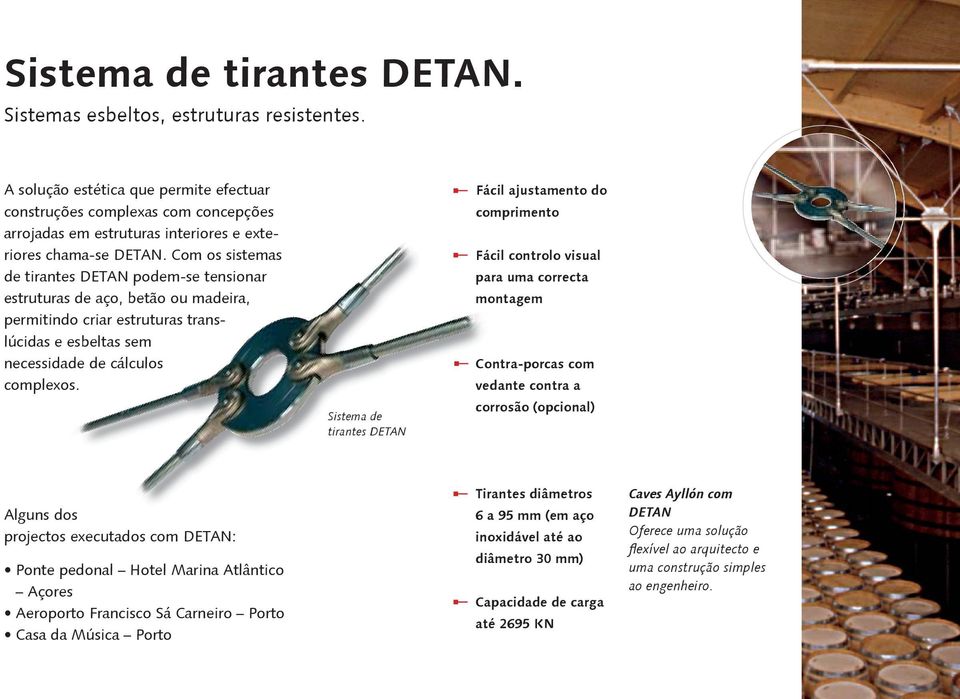 Com os sistemas de tirantes DETAN podem-se tensionar estruturas de aço, betão ou madeira, permitindo criar estruturas translúcidas e esbeltas sem necessidade de cálculos complexos.