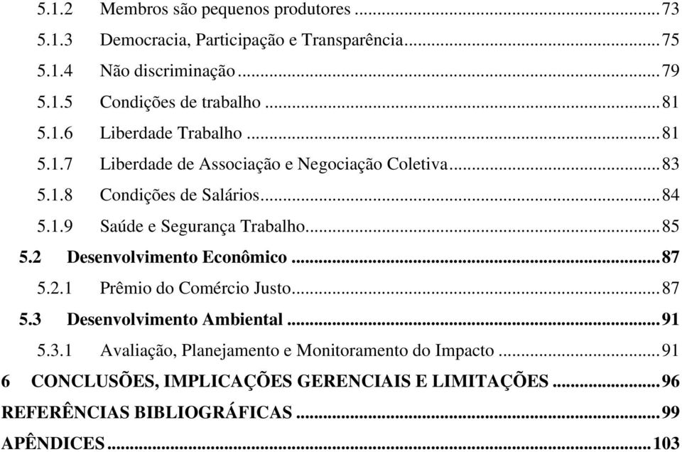 .. 85 5.2 Desenvolvimento Econômico... 87 5.2.1 Prêmio do Comércio Justo... 87 5.3 Desenvolvimento Ambiental... 91 5.3.1 Avaliação, Planejamento e Monitoramento do Impacto.