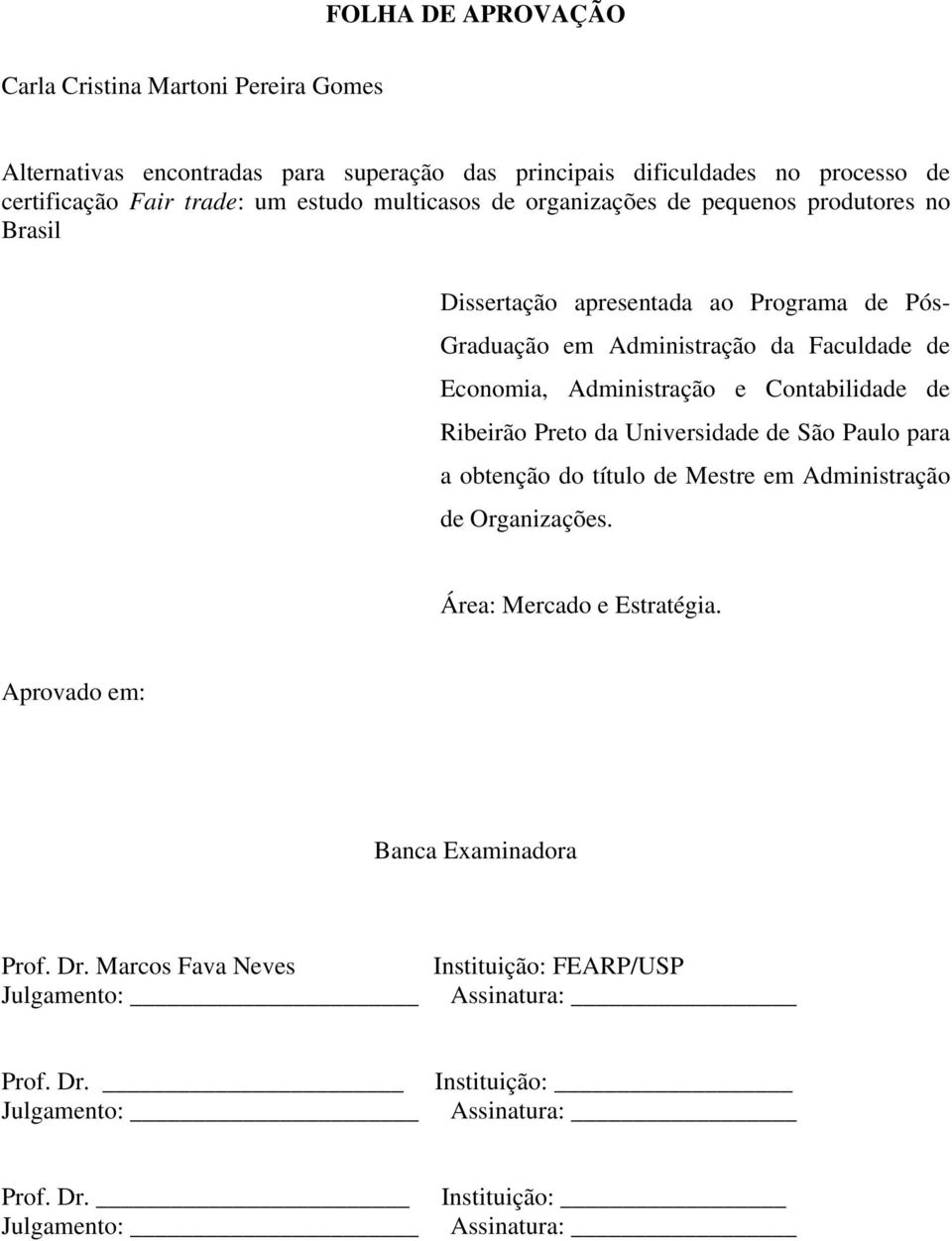 Contabilidade de Ribeirão Preto da Universidade de São Paulo para a obtenção do título de Mestre em Administração de Organizações. Área: Mercado e Estratégia.