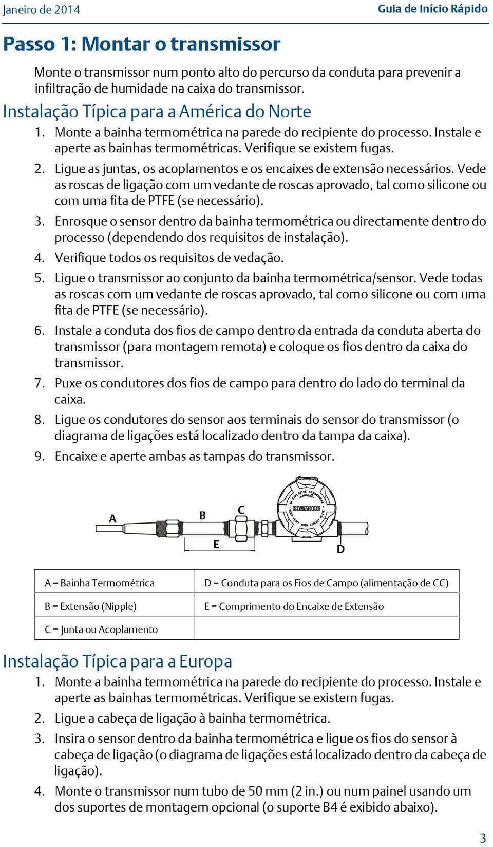 Ligue as juntas, os acoplamentos e os encaixes de extensão necessários. Vede as roscas de ligação com um vedante de roscas aprovado, tal como silicone ou com uma fita de PTFE (se necessário). 3.