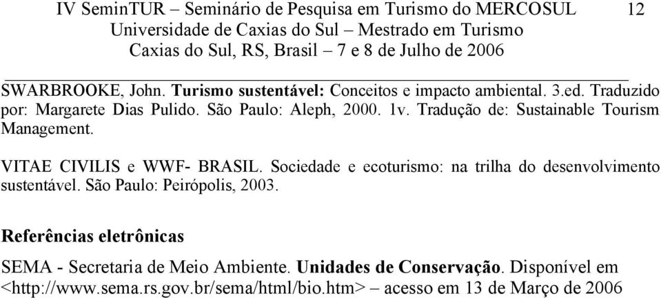 VITAE CIVILIS e WWF- BRASIL. Sociedade e ecoturismo: na trilha do desenvolvimento sustentável. São Paulo: Peirópolis, 2003.