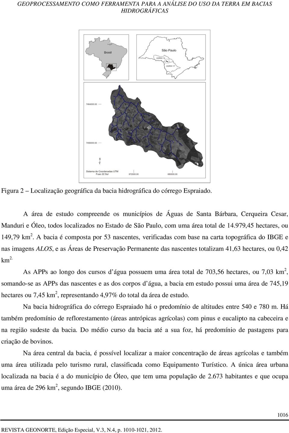 A área de estudo compreende os municípios de Águas de Santa Bárbara, Cerqueira Cesar, Manduri e Óleo, todos localizados no Estado de São Paulo, com uma área total de 14.