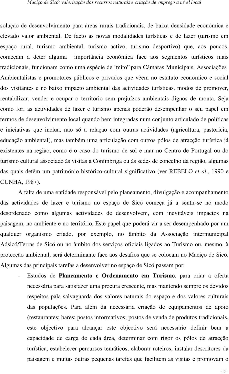 aos segmentos turísticos mais tradicionais, funcionam como uma espécie de mito para Câmaras Municipais, Associações Ambientalistas e promotores públicos e privados que vêem no estatuto económico e