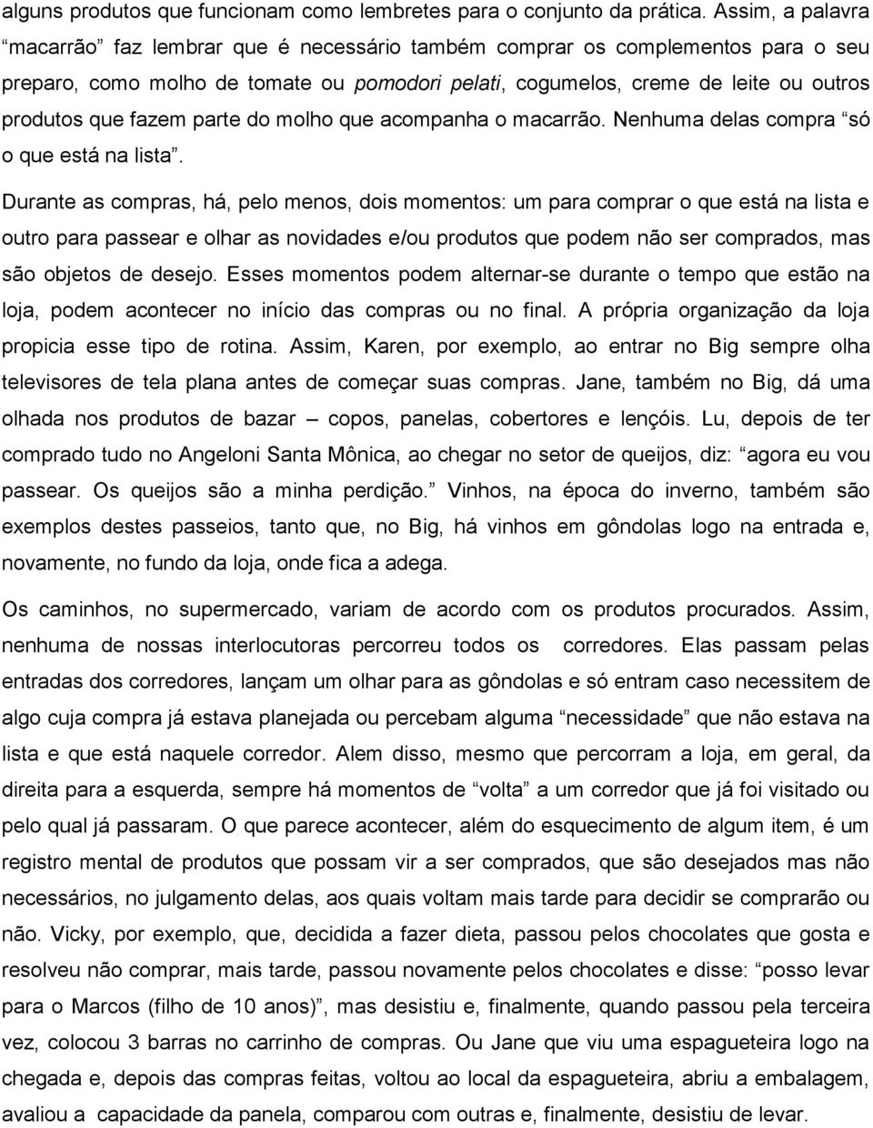 fazem parte do molho que acompanha o macarrão. Nenhuma delas compra só o que está na lista.