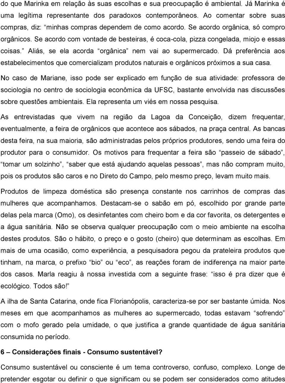 Se acordo com vontade de besteiras, é coca-cola, pizza congelada, miojo e essas coisas. Aliás, se ela acorda orgânica nem vai ao supermercado.