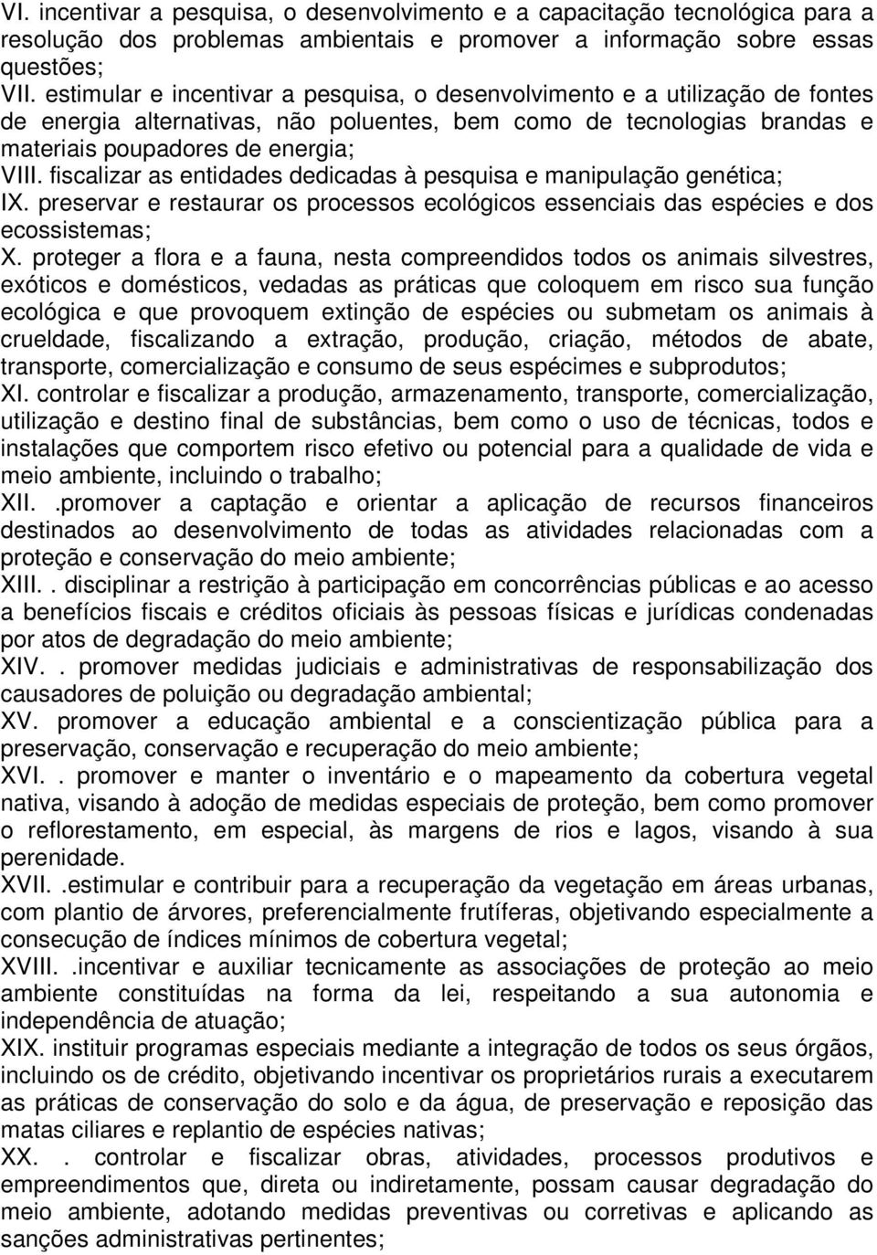 fiscalizar as entidades dedicadas à pesquisa e manipulação genética; IX. preservar e restaurar os processos ecológicos essenciais das espécies e dos ecossistemas; X.