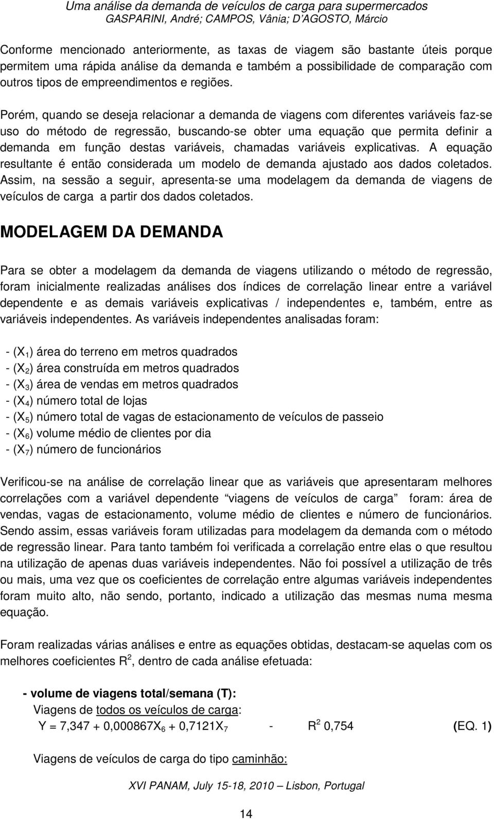 Porém, quando se deseja relacionar a demanda de viagens com diferentes variáveis faz-se uso do método de regressão, buscando-se obter uma equação que permita definir a demanda em função destas