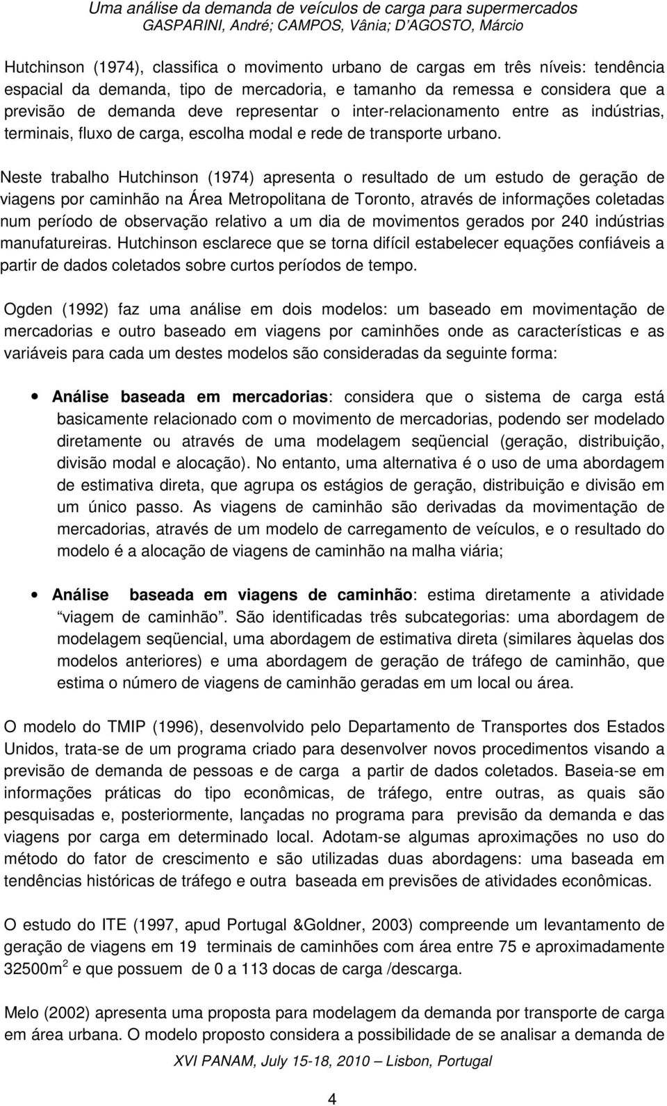 Neste trabalho Hutchinson (97) apresenta o resultado de um estudo de geração de viagens por caminhão na Área Metropolitana de Toronto, através de informações coletadas num período de observação