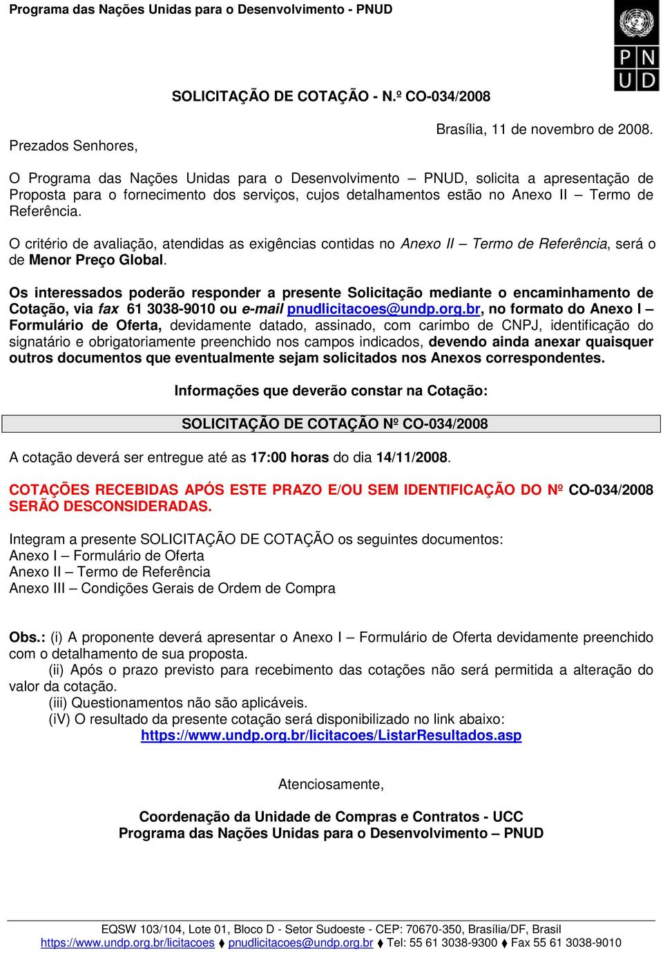 O critério de avaliação, atendidas as exigências contidas no Anexo II Termo de Referência, será o de Menor Preço Global.