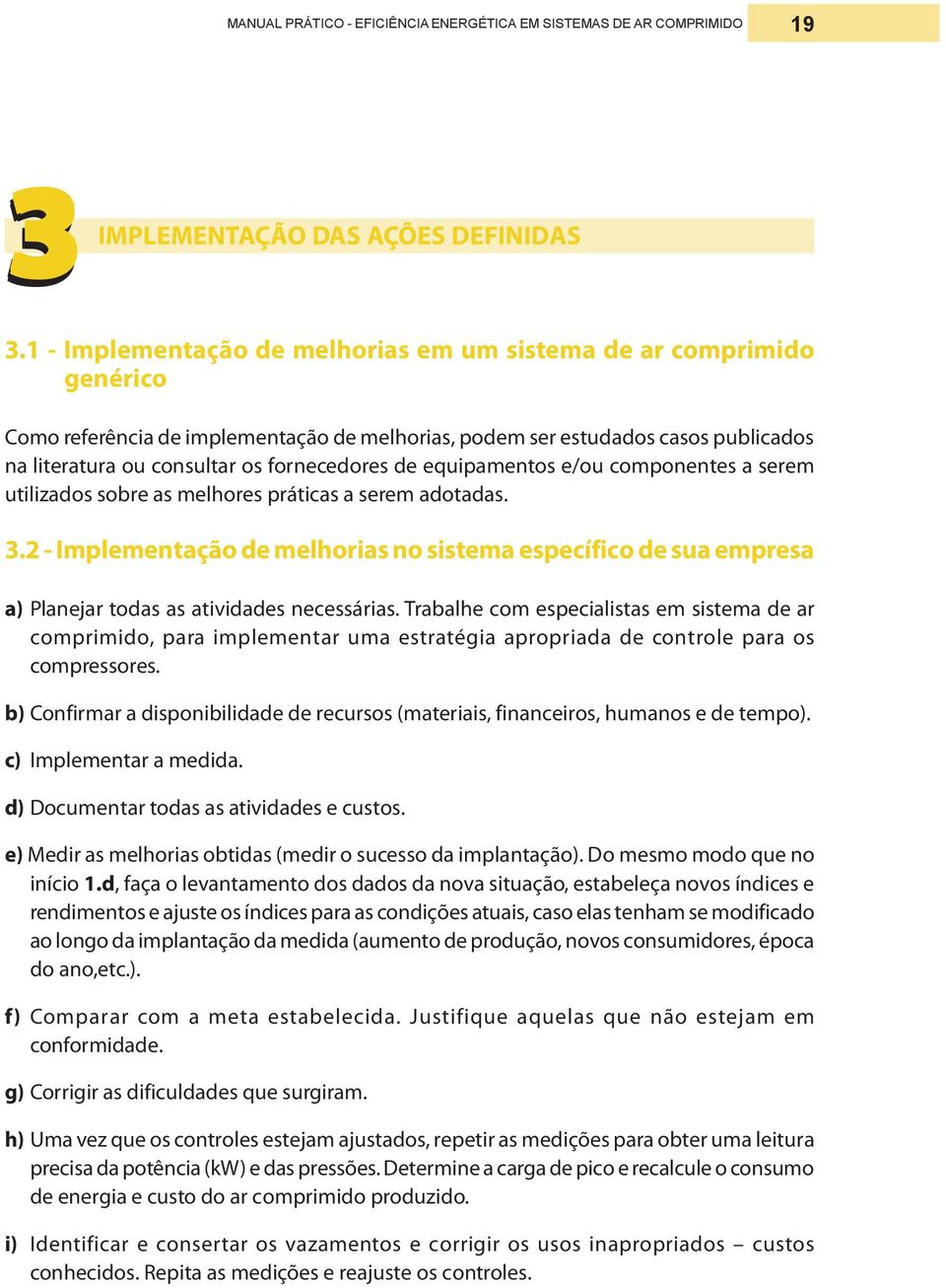 de equipamentos e/ou componentes a serem utilizados sobre as melhores práticas a serem adotadas. 3.