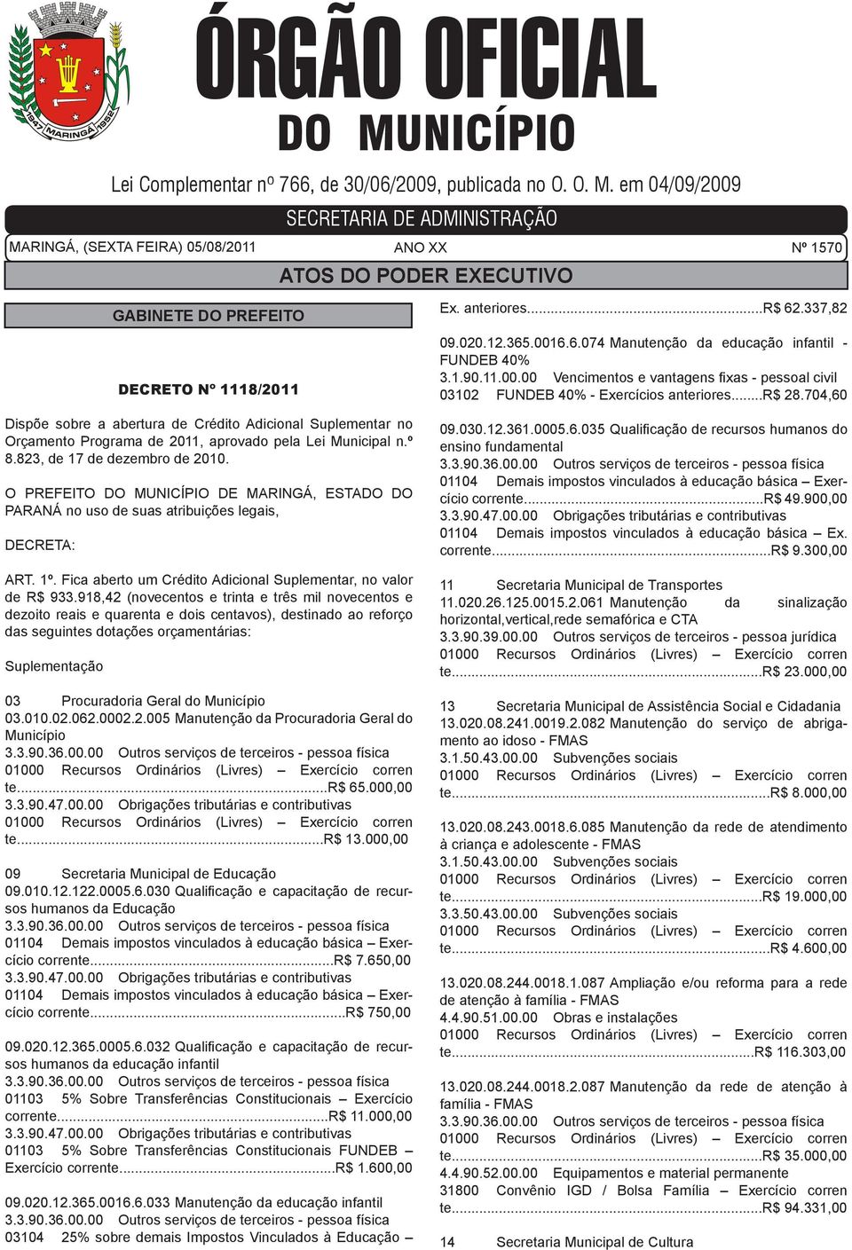 em 04/09/2009 SECRETARIA DE ADMINISTRAÇÃO MARINGÁ, (SEXTA FEIRA) 05/08/2011 ANO XX Nº 1570 ATOS DO PODER EXECUTIVO GABINETE DO PREFEITO DECRETO Nº 1118/2011 Dispõe sobre a abertura de Crédito