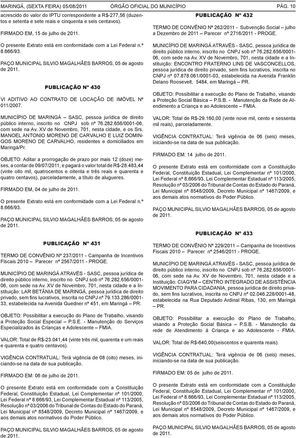 PAÇO MUNICIPAL SILVIO MAGALHÃES BARROS, 05 de agosto de 2011. PUBLICAÇÃO Nº 430 VI ADITIVO AO CONTRATO DE LOCAÇÃO DE IMÓVEL Nº 011/2007.