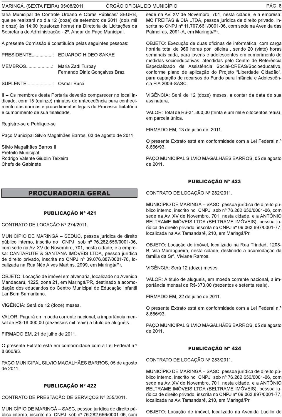 797.661/0001-06, com sede na Avenida das Palmeiras, 2091-A, em Maringá/Pr. A presente Comissão é constituída pelas seguintes pessoas: PRESIDENTE...: EDUARDO HIDEO SAKAE MEMBROS.