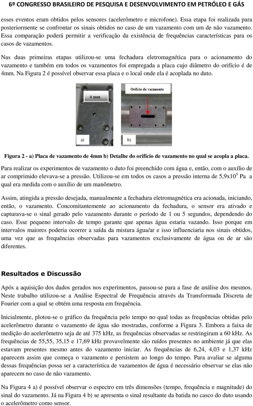 Nas duas primeiras etapas utilizou-se uma fechadura eletromagnética para o acionamento do vazamento e também em todos os vazamentos foi empregada a placa cujo diâmetro do orifício é de 4mm.