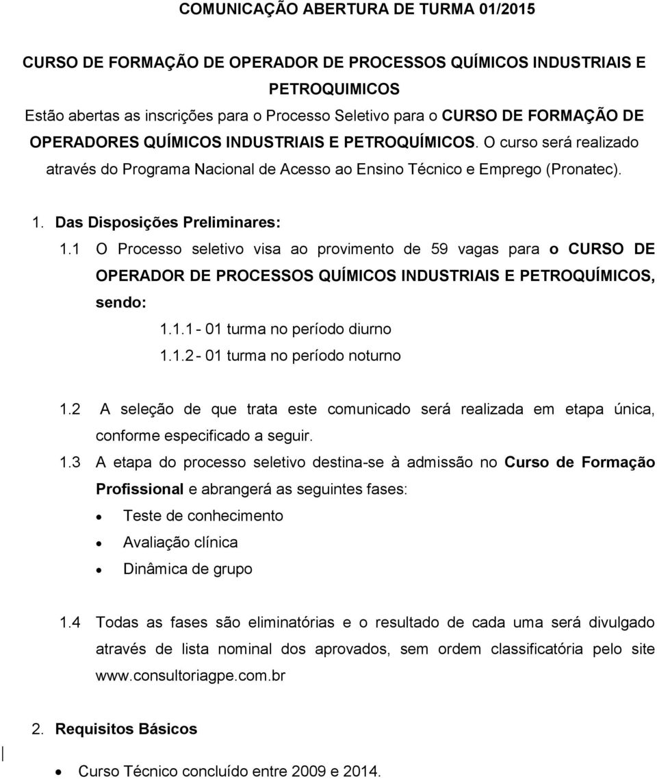 1 O Processo seletivo visa ao provimento de 59 vagas para o CURSO DE OPERADOR DE PROCESSOS QUÍMICOS INDUSTRIAIS E PETROQUÍMICOS, sendo: 1.1.1-01 turma no período diurno 1.1.2-01 turma no período noturno 1.