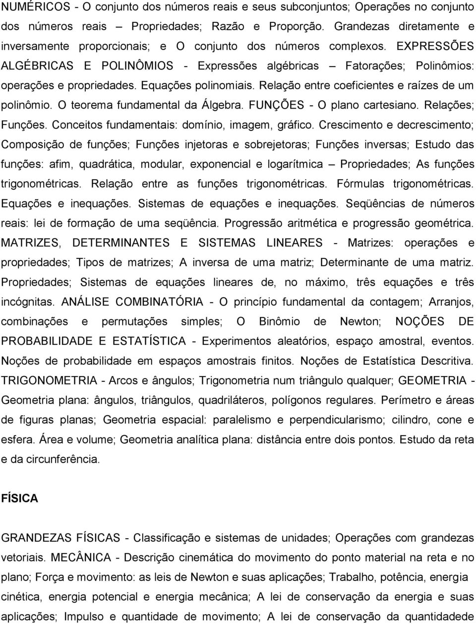 Equações polinomiais. Relação entre coeficientes e raízes de um polinômio. O teorema fundamental da Álgebra. FUNÇÕES - O plano cartesiano. Relações; Funções.