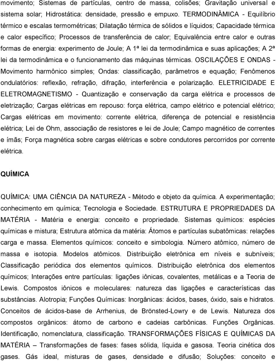 calor e outras formas de energia: experimento de Joule; A 1ª lei da termodinâmica e suas aplicações; A 2ª lei da termodinâmica e o funcionamento das máquinas térmicas.