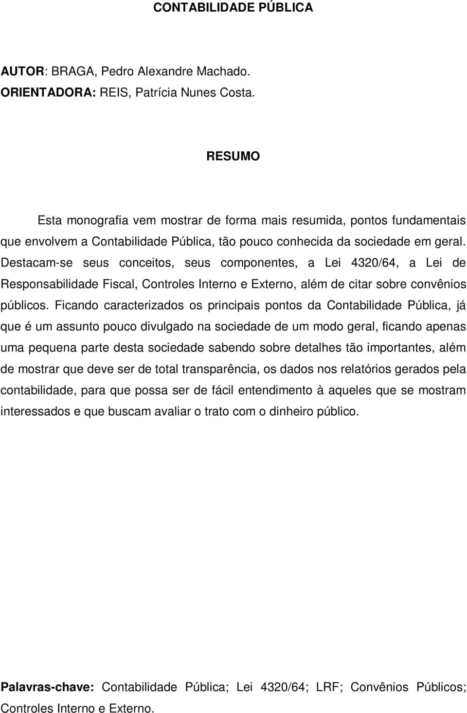 Destacam-se seus conceitos, seus componentes, a Lei 4320/64, a Lei de Responsabilidade Fiscal, Controles Interno e Externo, além de citar sobre convênios públicos.