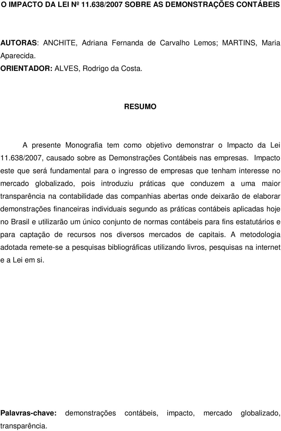 Impacto este que será fundamental para o ingresso de empresas que tenham interesse no mercado globalizado, pois introduziu práticas que conduzem a uma maior transparência na contabilidade das