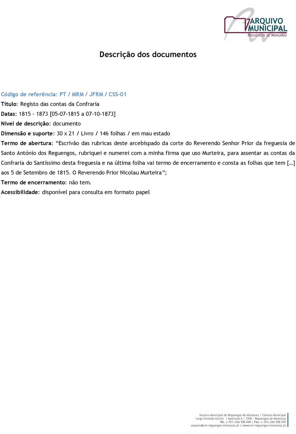 António dos Reguengos, rubriquei e numerei com a minha firma que uso Murteira, para assentar as contas da Confraria do Santíssimo desta freguesia e na última folha vai termo de