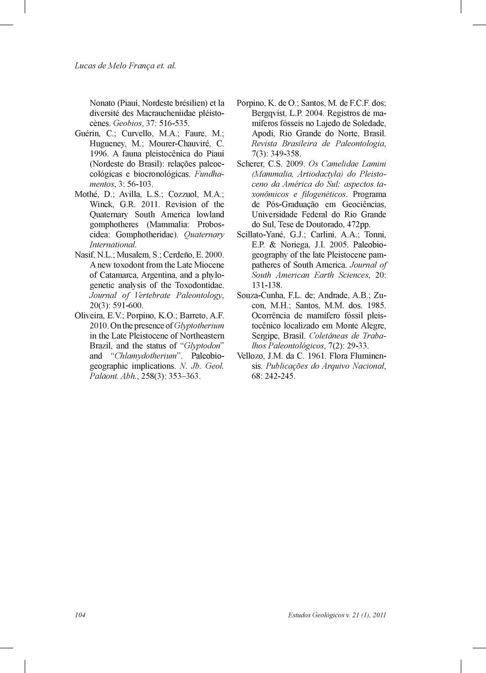 R. 2011. Revision of the Quaternary South America lowland gomphotheres (Mammalia: Proboscidea: Gomphotheridae). Quaternary International. Nasif, N.L.; Musalem, S.; Cerdeño, E. 2000.