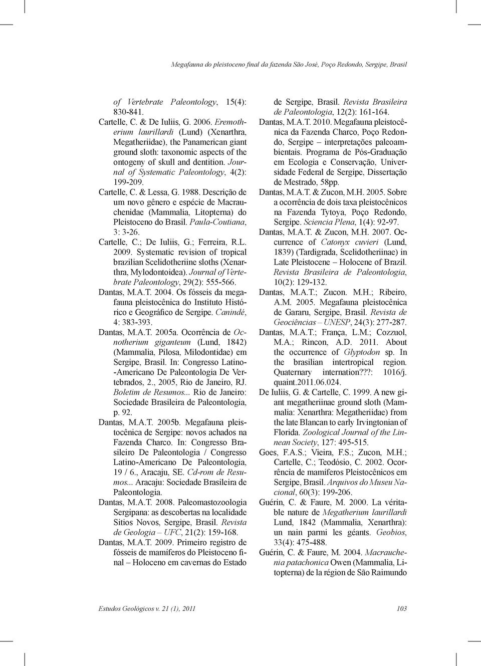 Journal of Systematic Paleontology, 4(2): 199-209. Cartelle, C. & Lessa, G. 1988. Descrição de um novo gênero e espécie de Macrauchenidae (Mammalia, Litopterna) do Pleistoceno do Brasil.