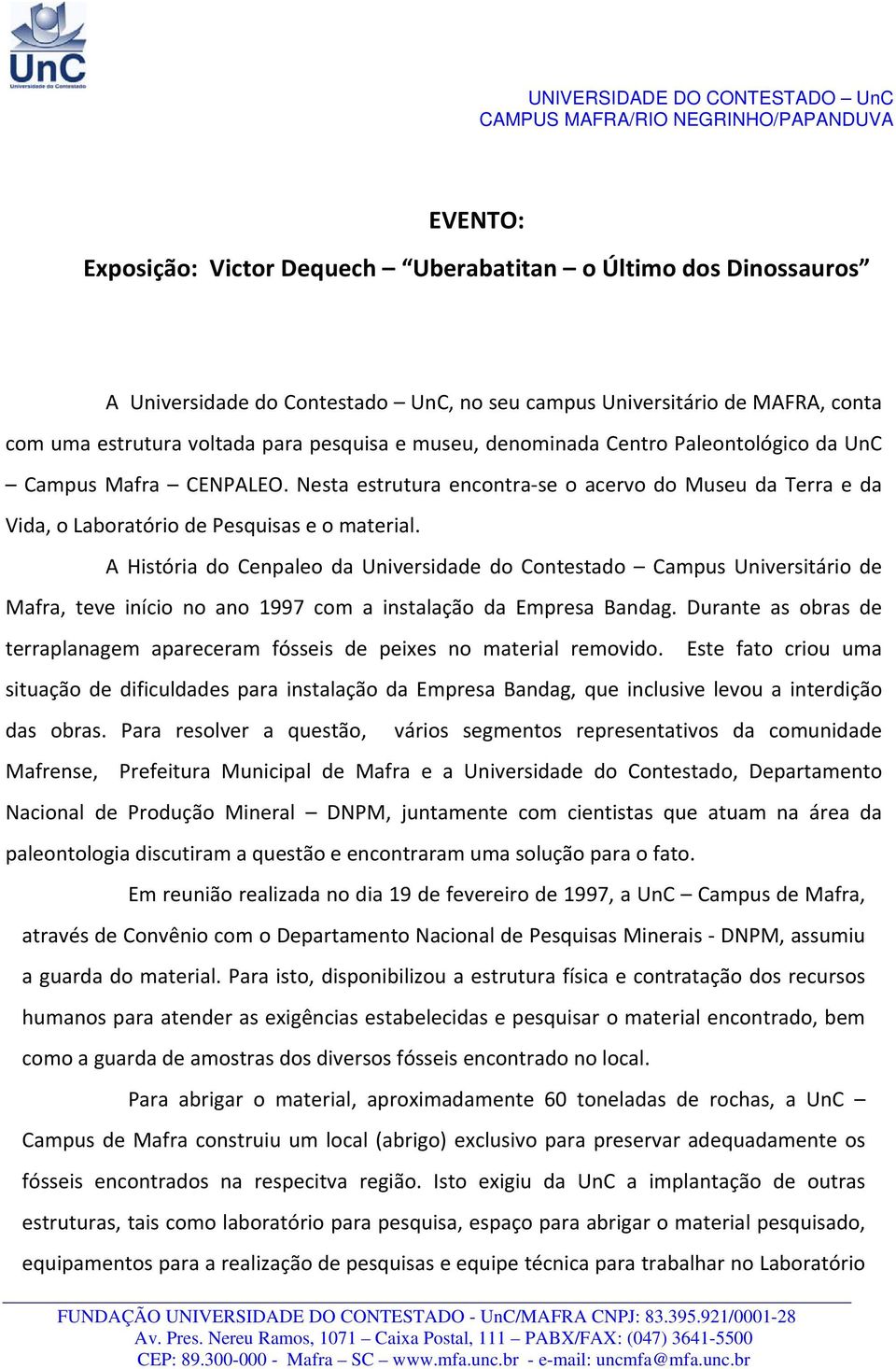 A História do Cenpaleo da Universidade do Contestado Campus Universitário de Mafra, teve início no ano 1997 com a instalação da Empresa Bandag.