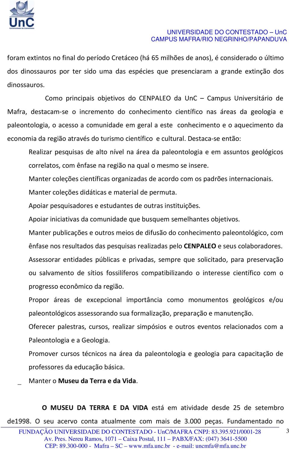 este conhecimento e o aquecimento da economia da região através do turismo científico e cultural.