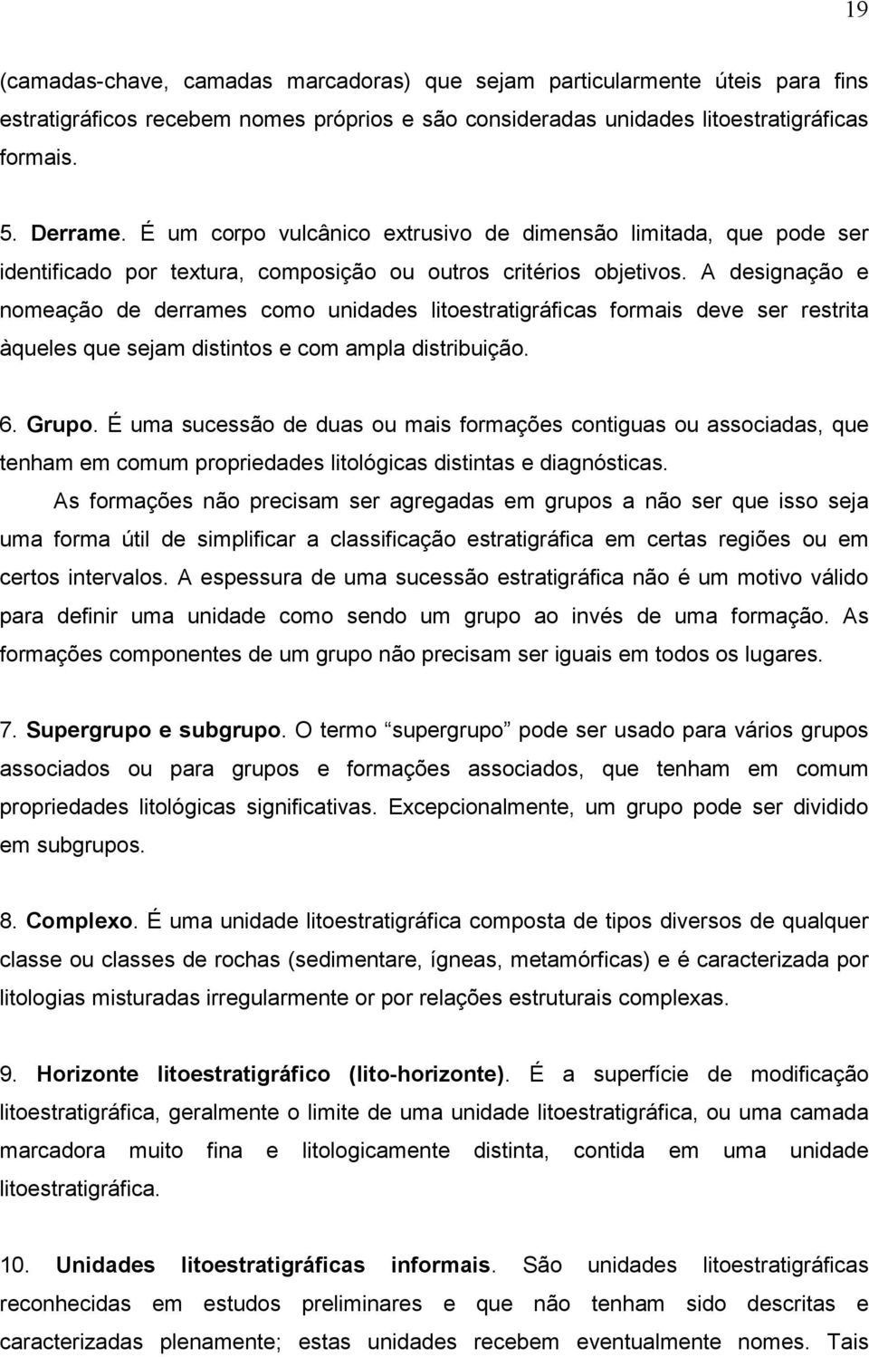 A designação e nomeação de derrames como unidades litoestratigráficas formais deve ser restrita àqueles que sejam distintos e com ampla distribuição. 6. Grupo.