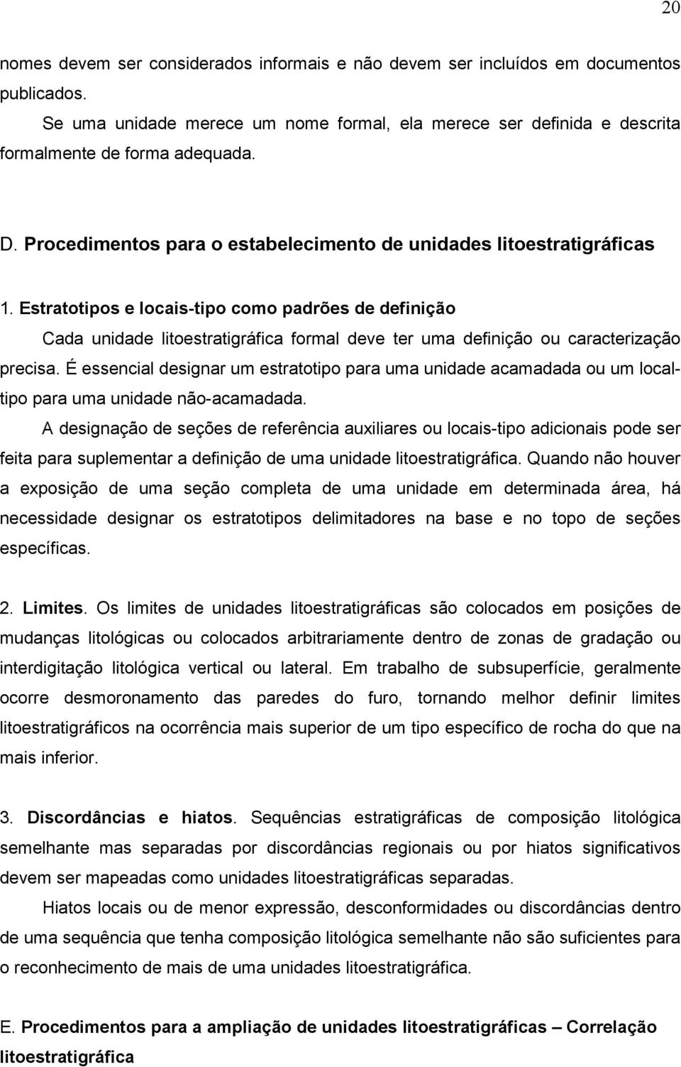 Estratotipos e locais-tipo como padrões de definição Cada unidade litoestratigráfica formal deve ter uma definição ou caracterização precisa.