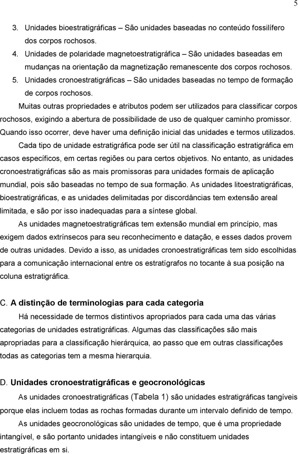 Unidades cronoestratigráficas São unidades baseadas no tempo de formação de corpos rochosos.