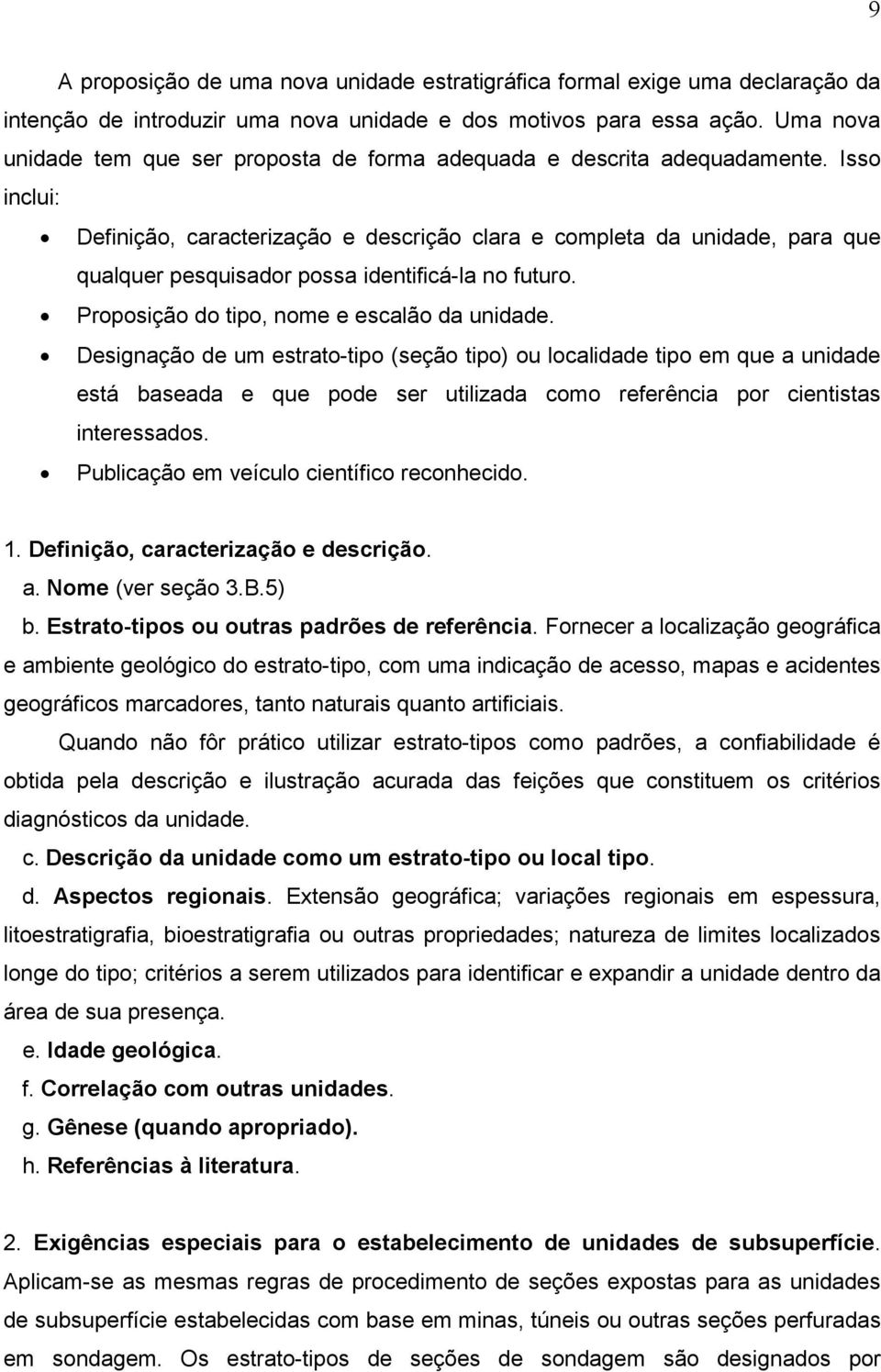 Isso inclui: Definição, caracterização e descrição clara e completa da unidade, para que qualquer pesquisador possa identificá-la no futuro. Proposição do tipo, nome e escalão da unidade.