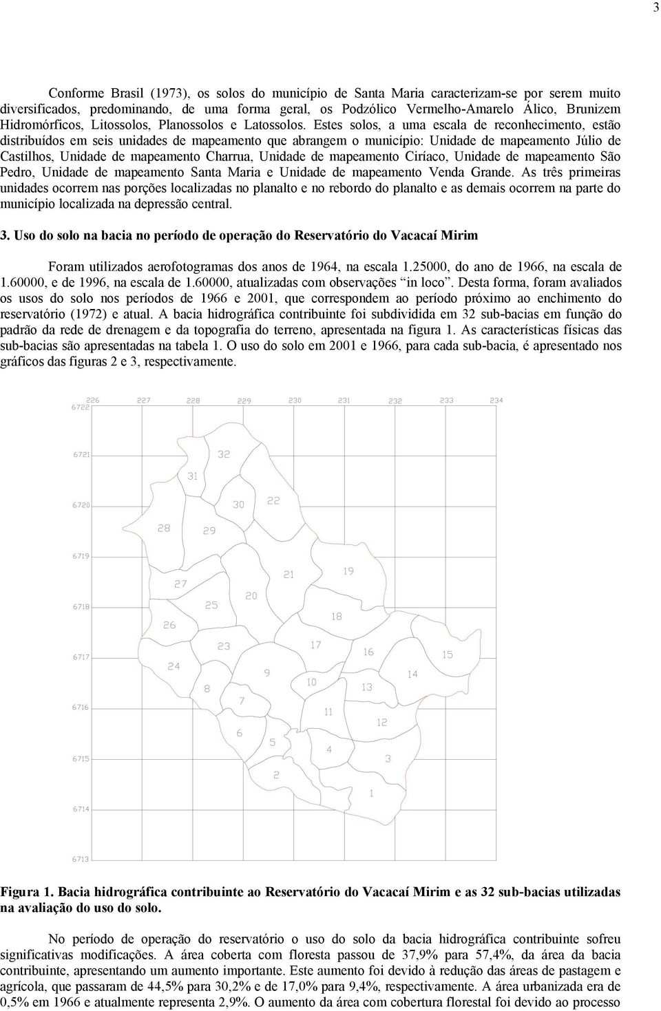 Estes solos, a uma escala de reconhecimento, estão distribuídos em seis unidades de mapeamento que abrangem o município: Unidade de mapeamento Júlio de Castilhos, Unidade de mapeamento Charrua,
