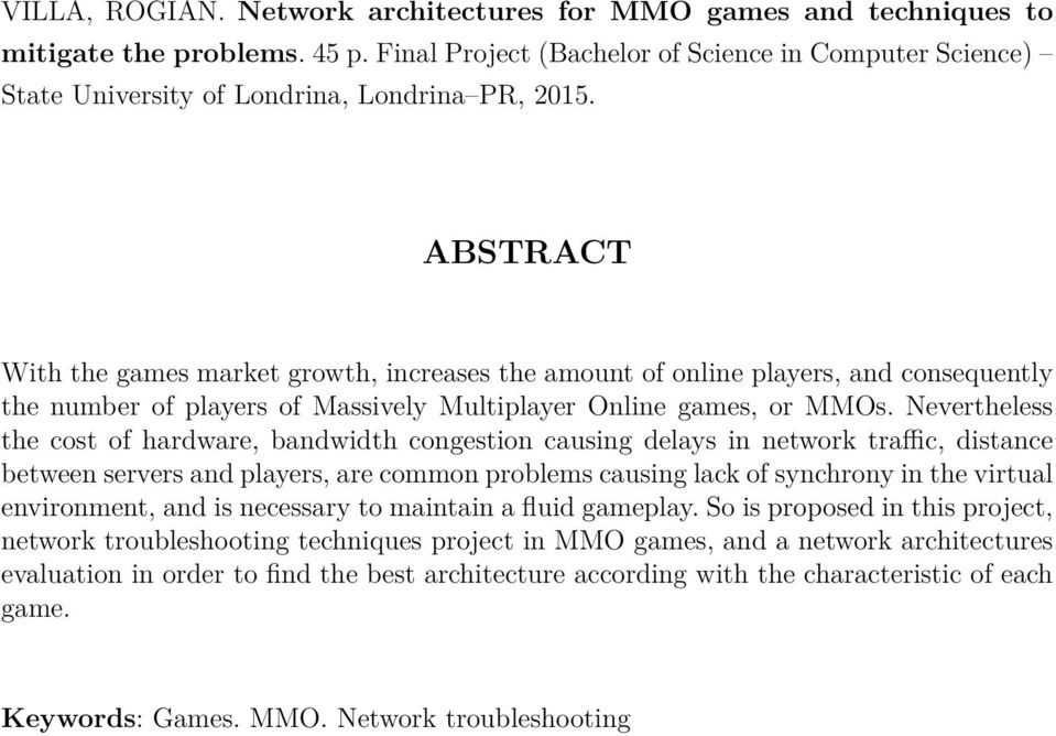 ABSTRACT With the games market growth, increases the amount of online players, and consequently the number of players of Massively Multiplayer Online games, or MMOs.