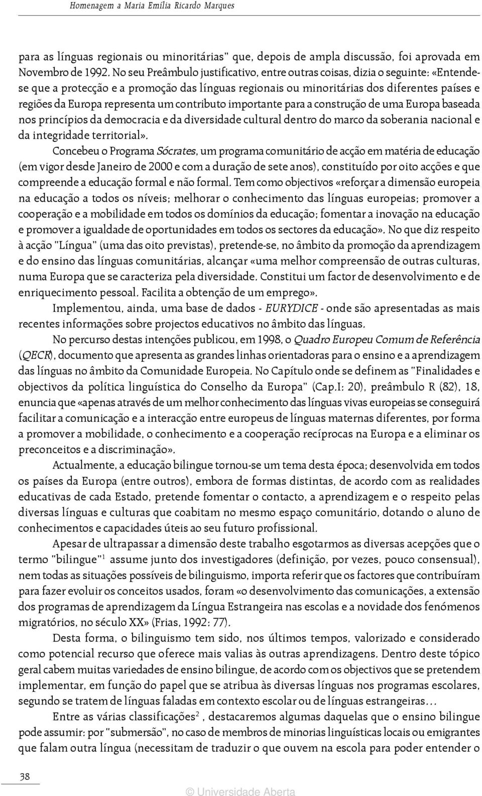 representa um contributo importante para a construção de uma Europa baseada nos princípios da democracia e da diversidade cultural dentro do marco da soberania nacional e da integridade territorial».