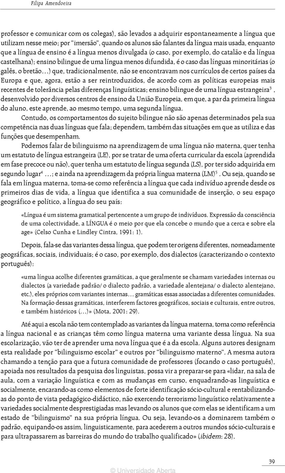 que, tradicionalmente, não se encontravam nos currículos de certos países da Europa e que, agora, estão a ser reintroduzidos, de acordo com as políticas europeias mais recentes de tolerância pelas