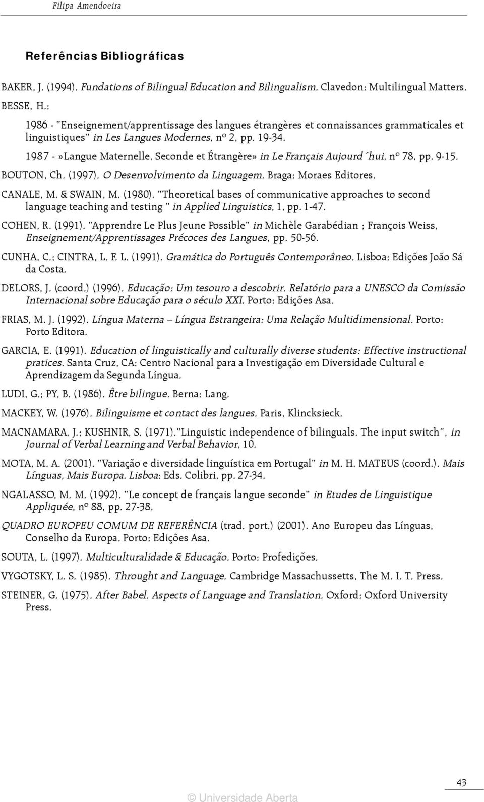 1987 -»Langue Maternelle, Seconde et Étrangère» in Le Français Aujourd hui, nº 78, pp. 9-15. BOUTON, Ch. (1997). O Desenvolvimento da Linguagem. Braga: Moraes Editores. CANALE, M. & SWAIN, M. (1980).