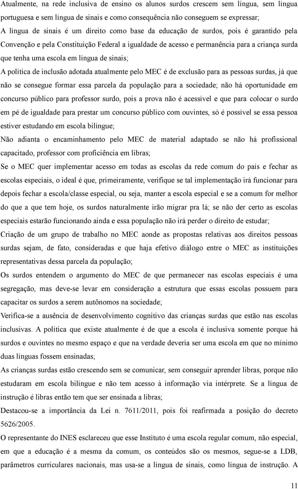 A política de inclusão adotada atualmente pelo MEC é de exclusão para as pessoas surdas, já que não se consegue formar essa parcela da população para a sociedade; não há oportunidade em concurso